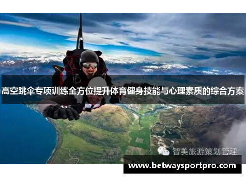 高空跳伞专项训练全方位提升体育健身技能与心理素质的综合方案